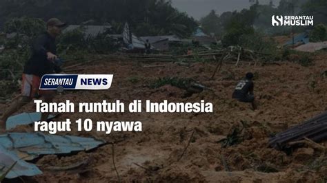 Tanah Runtuh Di Indonesia Ragut 10 Nyawa Serantau Muslim