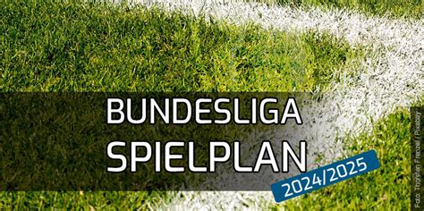 Bundesliga Spielplan 2024 25 Termine Highlights Und Ticketinfos