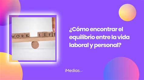 ¿cómo Encontrar El Equilibrio Entre La Vida Laboral Y Personal