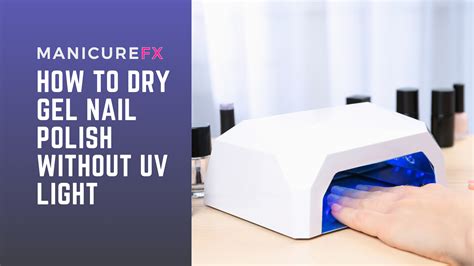 How To Dry Gel Nail Polish Without Uv Light Manicurefx