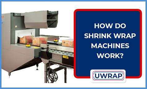 How Do Shrink Wrapping Machines Work