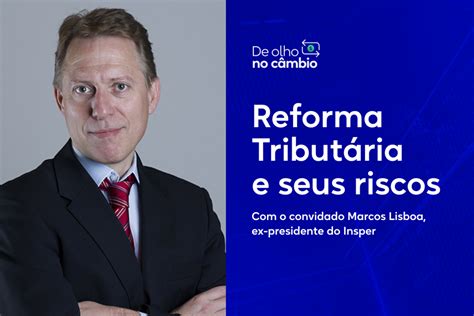 Marcos Lisboa Fala Sobre Riscos Na Aprovação Da Reforma Tributária