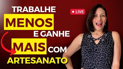 Como Trabalhar Menos E Ganhar Mais Artesanato Youtube