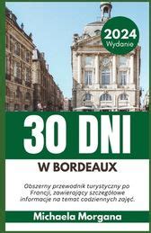 30 Dni W Bordeaux 2024 Obszerny Przewodnik Turystyczny Po Francji