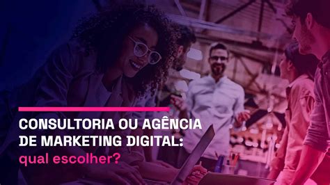 Consultoria De Marketing Digital Ou Agência Qual Escolher