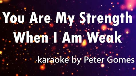 You Are My Strength When I Am Weak Karaoke By Peter Gomes Youtube