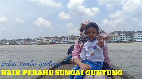 Naik Perahu Pertama Kali Pompong Pulau Sambu Sungai Guntung Seruuuu