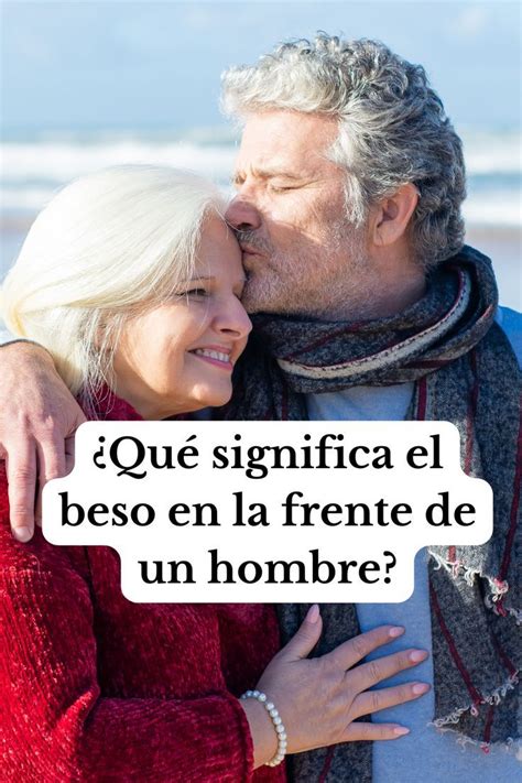 Qué significa el beso en la frente de un hombre Significado de los