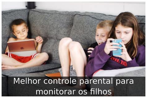 Melhor Controle Parental Para Monitorar Os Filhos