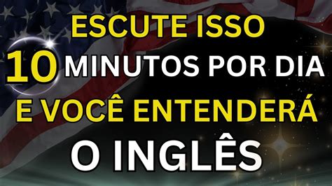 ESCUTE ISSO 10 MINUTOS POR DIA E VOCÊ ENTENDERÁ O INGLÊS 7 CURSO DE