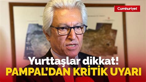 Yurttaşlar dikkat Prof Dr Pampal dan kritik uyarı Son deprem onu