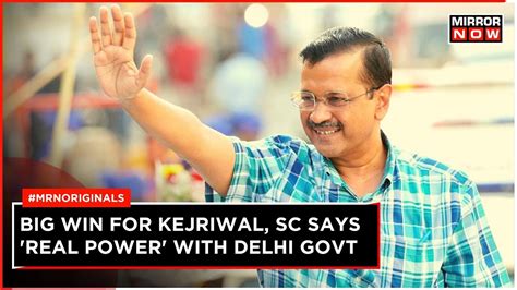 Delhi Govt Vs LG Case SC Rules In Favour Of Arvind Kejriwal Led Delhi