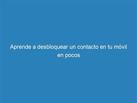 Aprende a desbloquear un contacto en tu móvil en pocos mecna