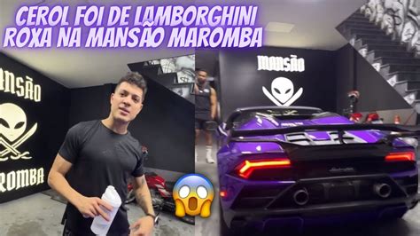 CEROL FOI DE LAMBORGHINI ROXA NA MANSÃO MAROMBA DO TOGURO YouTube