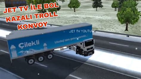 Jet Tv Le Bol Kazali Troll Konvoy Cargo S Mulator T Rk Ye