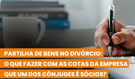 Partilha De Bens No Div Rcio Como Fazer As Cotas De Empresas