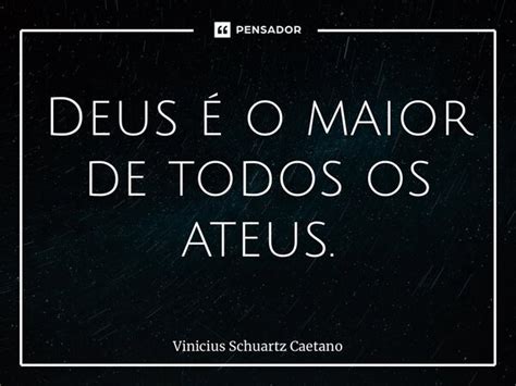 Deus O Maior De Todos Os Ateus Vinicius Schuartz Caetano Pensador