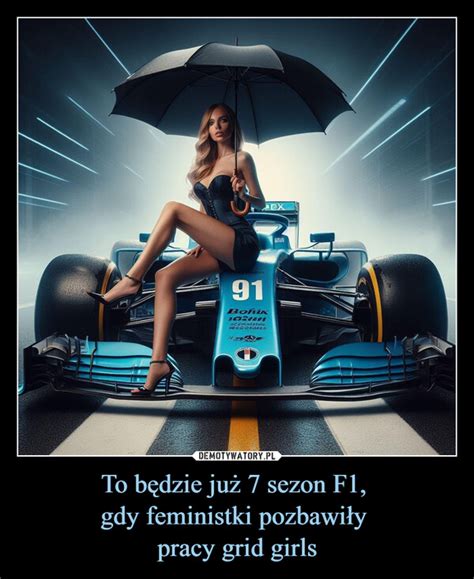 To będzie już 7 sezon F1 gdy feministki pozbawiły pracy grid girls