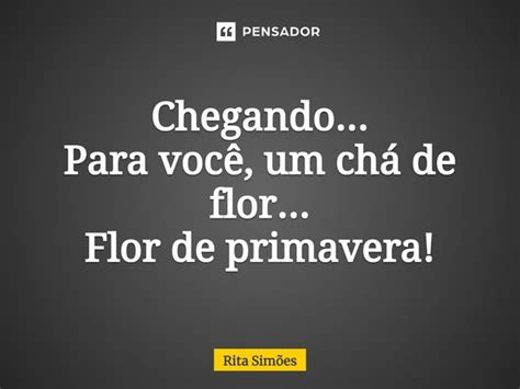 Chegando Para você um chá de Rita Simões Pensador