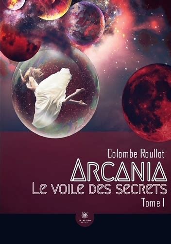 Le Voile Des Secrets Tome 1 Arcania De Colombe Roullot Grand Format