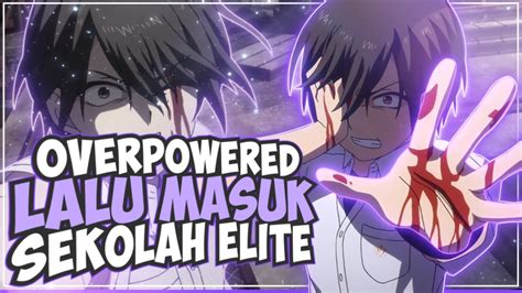 10 Anime Dimana Karakter Utama Overpowered Lalu Masuk Ke Sekolah Elite Youtube