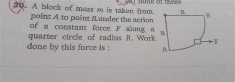 A Block Of Mass M Is Taken From Point A To Point B Under The Action O