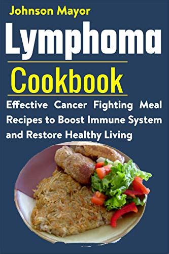 Lymphoma Cookbook Effective Cancer Fighting Meal Recipes To Boost Immune System And Restore