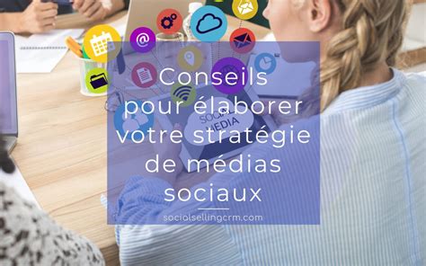 Conseils Pour Laborer Votre Strat Gie De M Dias Sociaux Social