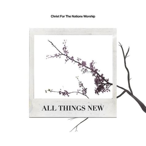 Christ For The Nations Worship All Things New Lyrics And Tracklist Genius