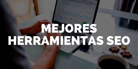 Las Mejores Herramientas Seo Gratis Y De Pago【top 7】