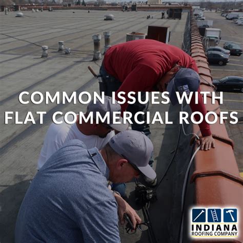 Common Issues With Flat Commercial Roofs Indiana Roofing Company