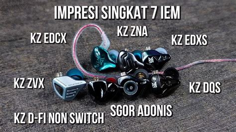 Review Singkat 7 IEM Earphone KZ ZVX KZ D Fi KZ ZNA KZ EDCX KZ