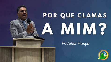 Pr Valter França Por Que Clamas a Mim YouTube