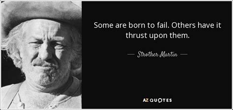 Strother Martin quote: Some are born to fail. Others have it thrust upon...