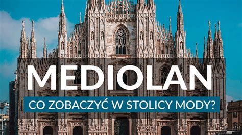 MEDIOLAN Najlepsze Atrakcje Stolicy Mody Ciekawostki Przewodnik