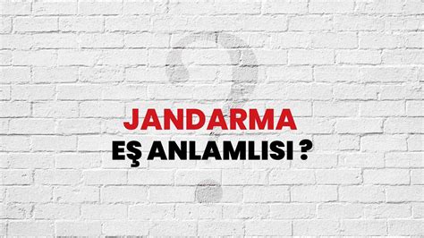 Jandarma Kelimesi Eş Anlamlısı Nedir Habertürk