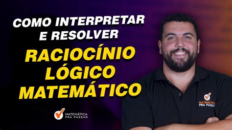 Como Interpretar e Resolver Raciocínio Lógico Matemático pra Passar no