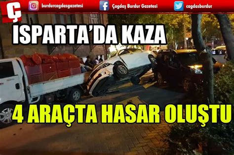 ISPARTA DA TRAFİK KAZASINDA 4 ARAÇTA HASAR OLUŞTU Burdur Haber Son