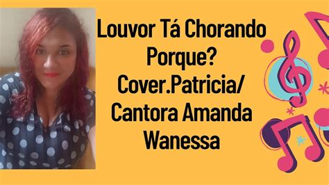 Louvor Tá Chorando Porque Coverpatriciacantora Amanda Wanessa Youtube