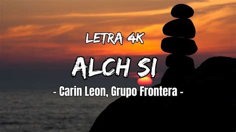 Alch Si Carin Le N Grupo Frontera Letra Lyric Video K Youtube