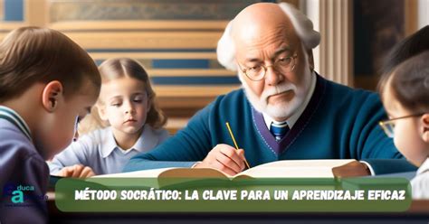 Método Socrático la clave para un aprendizaje eficaz