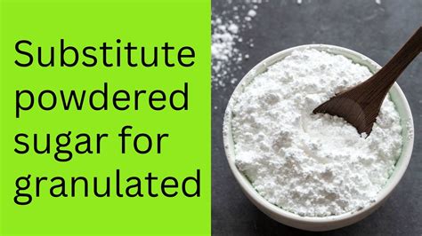 Substitute Powdered Sugar For Granulated SubstituteFor