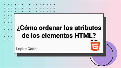 CÓMO ORDENAR LOS ATRIBUTOS EN HTML YouTube