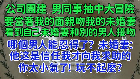 分手！她卻不以為然。公司團建，男同事抽中大冒險，要當著我的面親吻我的未婚妻蘇蕓。看到自己未婚妻和別的男人接吻，哪個男人能忍得了？ Youtube