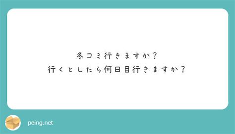 冬コミ行きますか？ 行くとしたら何日目行きますか？ Peing 質問箱