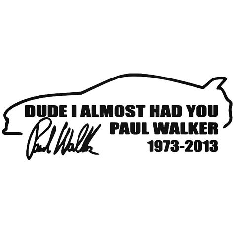 Rip Paul Walker Dude I Almost Had You 3 Vinyl Decal Sticker Paul