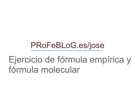 Ejercicio De Formula Empirica Y Molecular PPT