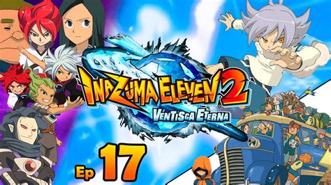 LET S PLAY INAZUMA ELEVEN 2 VENTISCA ETERNA Episodio 17 YouTube