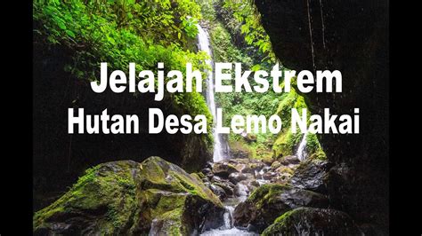 Jelajah EKSTREM Hutan Desa Lemo Nakai YouTube