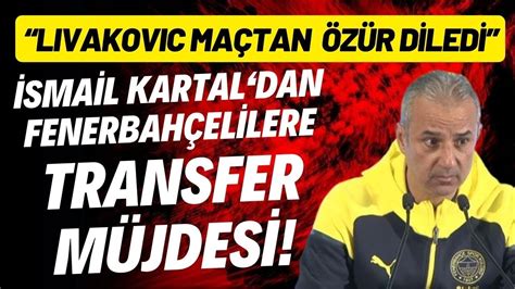 İsmail Kartal dan Fenerbahçelilere transfer müjdesi Livakovic özür